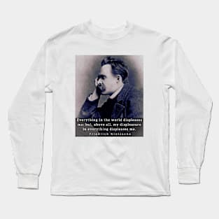 friedrich nietzsche: Everything in the world displeases me: but, above all... Long Sleeve T-Shirt